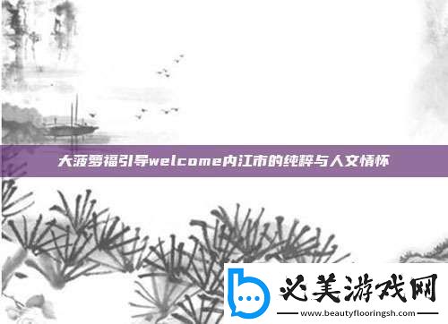 大菠萝福引导welcome内江市的纯粹与人文情怀